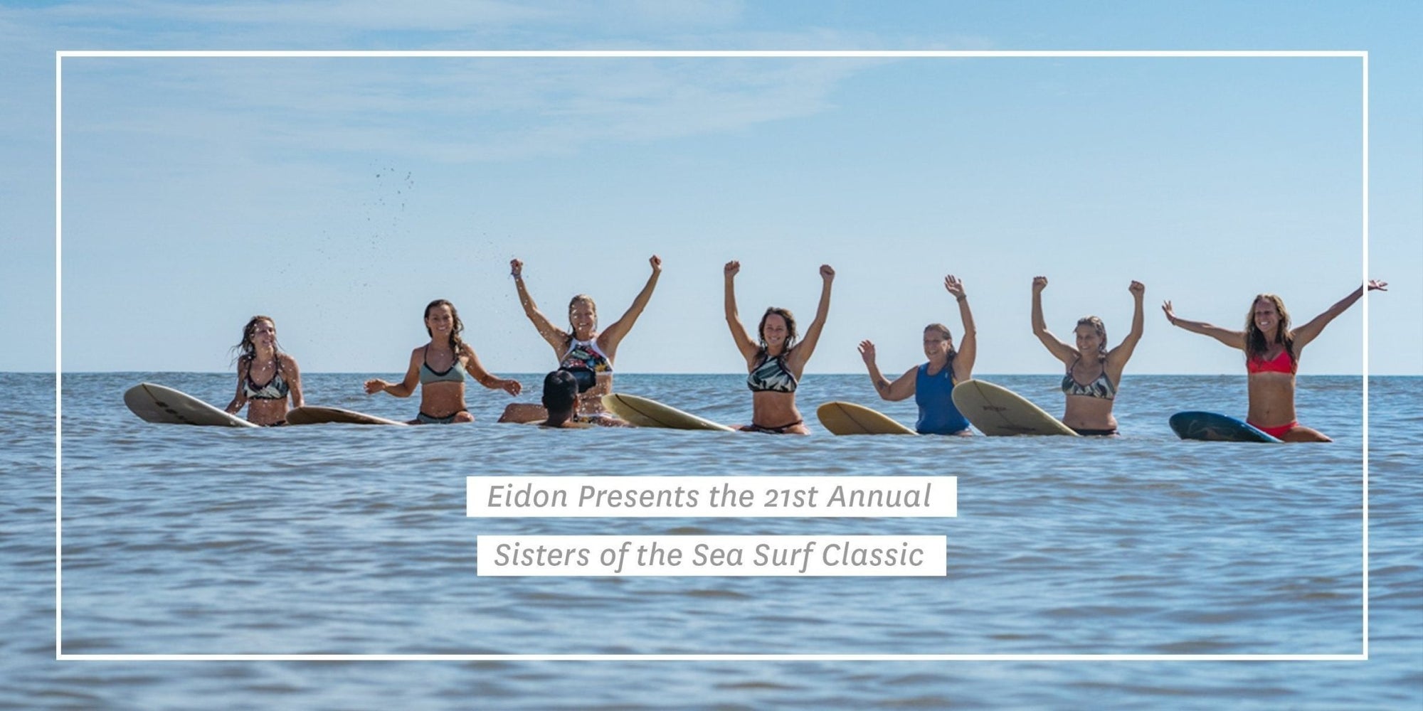 Eidon Presents the 21st Annual Sisters of the Sea Surf Classic - Eidon